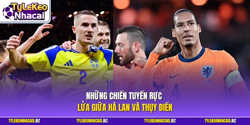 Những chiến tuyến rực lửa giữa Hà Lan và Thụy Điển